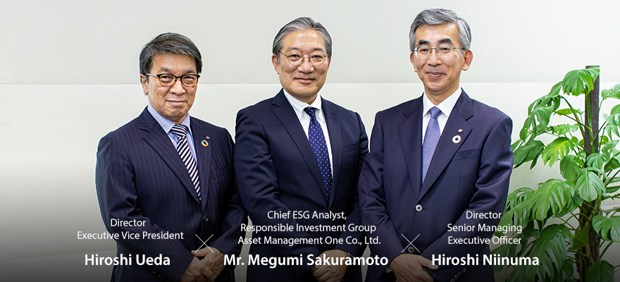 Hiroshi Ueda Director Executive Vice President / Mr. Megumi Sakuramoto Chief ESG Analyst, Responsible Investment Group Asset Management One Co., Ltd. / Hiroshi Niinuma Director Senior Managing Executive Officer