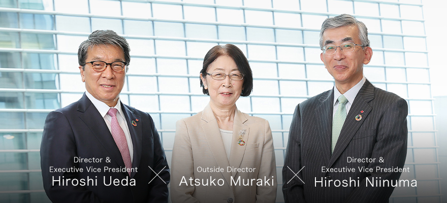 Director & Executive Vice President Hiroshi Ueda / Outside Director Atsuko Muraki / Director & Executive Vice President Hiroshi Niinuma