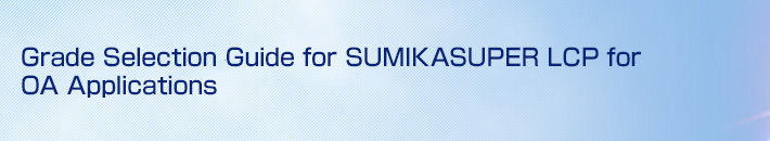 Grade Selection Guide for SUMIKASUPER LCP for OA Applications